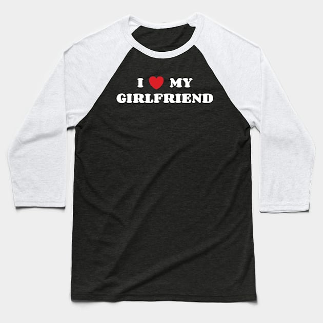 I Love My Girlfriend Baseball T-Shirt by Emma